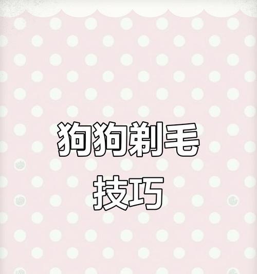 狗狗毛剪后需要多久才能长长？（狗狗毛长长的时间周期及影响因素探究）
